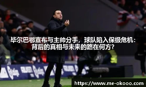 毕尔巴鄂宣布与主帅分手，球队陷入保级危机：背后的真相与未来的路在何方？