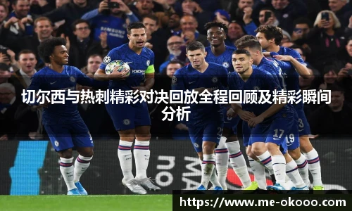 切尔西与热刺精彩对决回放全程回顾及精彩瞬间分析