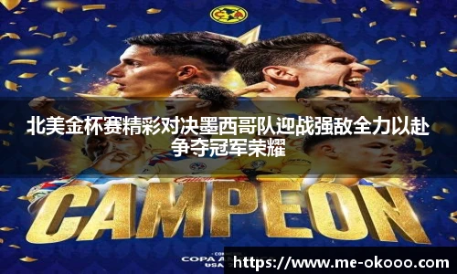 北美金杯赛精彩对决墨西哥队迎战强敌全力以赴争夺冠军荣耀